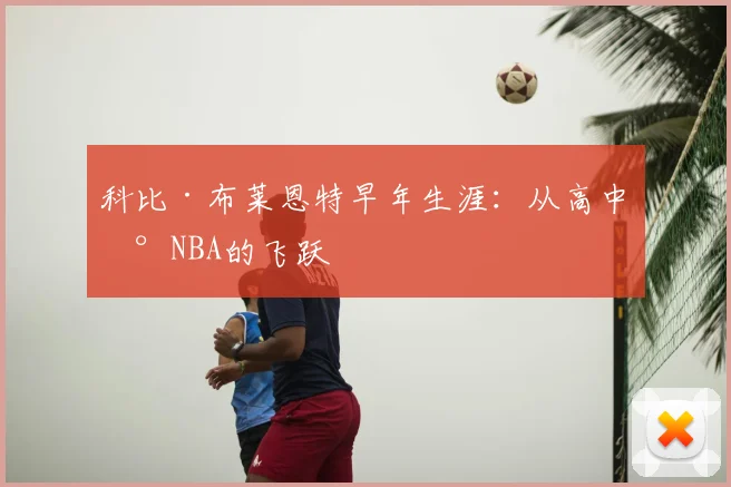 科比·布莱恩特早年生涯：从高中到NBA的飞跃