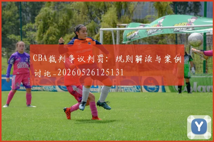 CBA裁判争议判罚：规则解读与案例讨论_20260526125131
