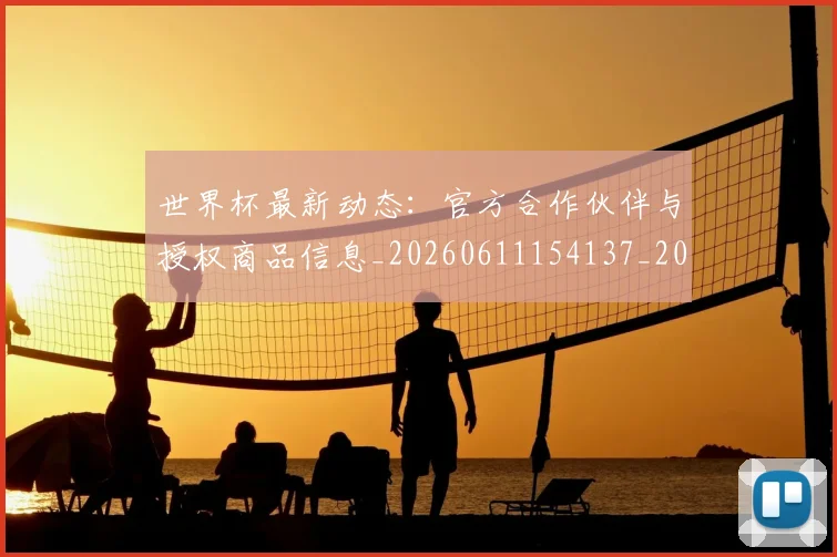 世界杯最新动态：官方合作伙伴与授权商品信息_20260611154137_20260702174049