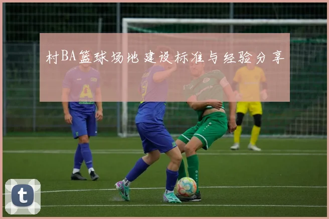 村BA篮球场地建设标准与经验分享