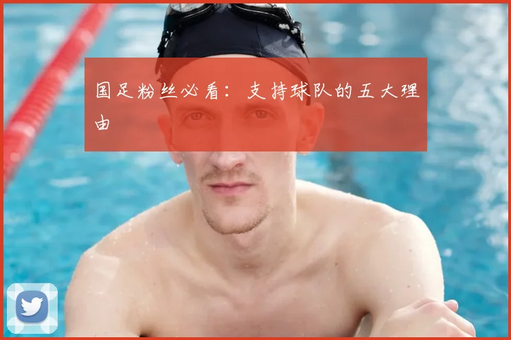 国足粉丝必看:支持球队的五大理由