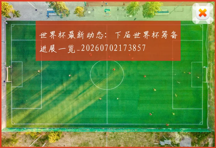 世界杯最新动态：下届世界杯筹备进展一览_20260702173857
