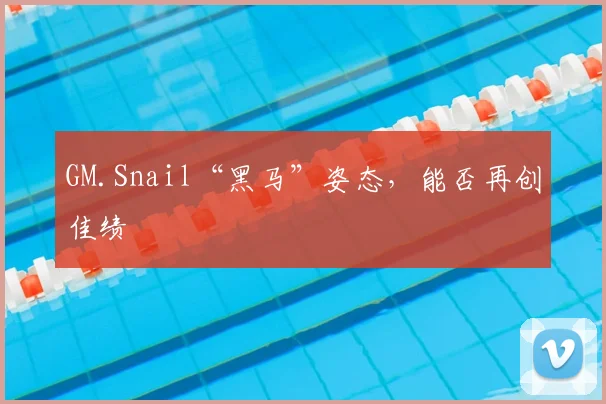 GM.Snail“黑马”姿态,能否再创佳绩