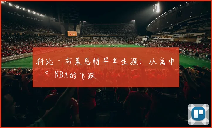 科比·布莱恩特早年生涯:从高中到NBA的飞跃