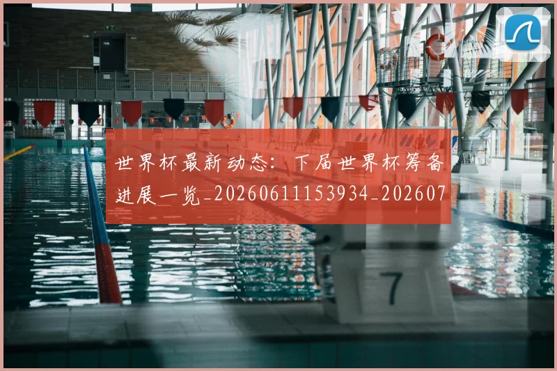 世界杯最新动态：下届世界杯筹备进展一览_20260611153934_20260702173901_20260715190644