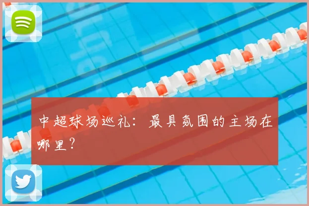 中超球场巡礼:最具氛围的主场在哪里?