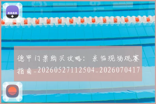 德甲门票购买攻略:亲临现场观赛指南_20260527112504_20260704173827